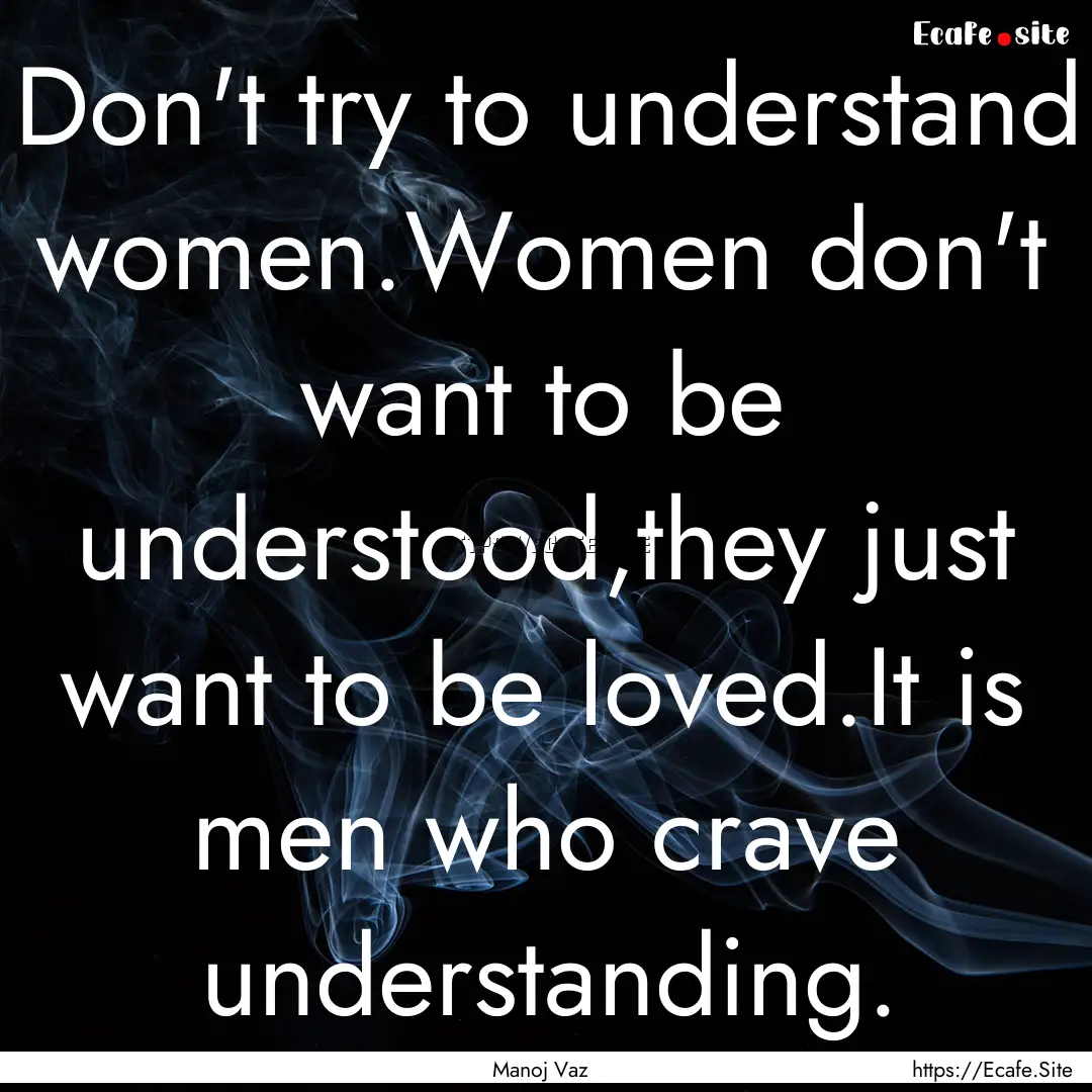 Don't try to understand women.Women don't.... : Quote by Manoj Vaz