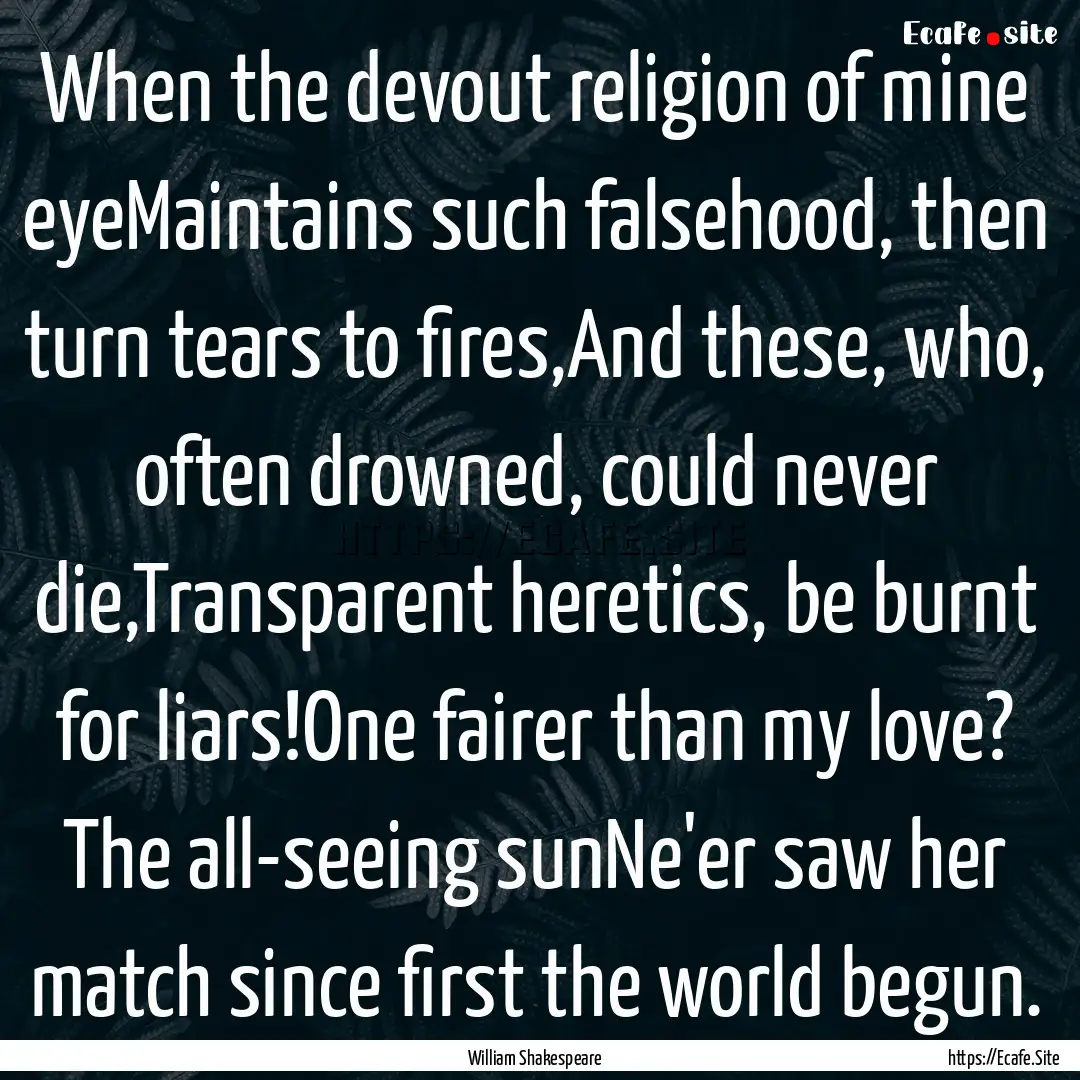 When the devout religion of mine eyeMaintains.... : Quote by William Shakespeare