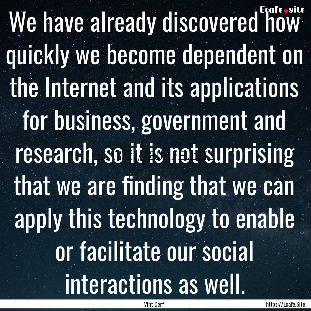 We have already discovered how quickly we.... : Quote by Vint Cerf