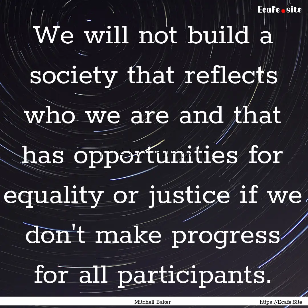 We will not build a society that reflects.... : Quote by Mitchell Baker