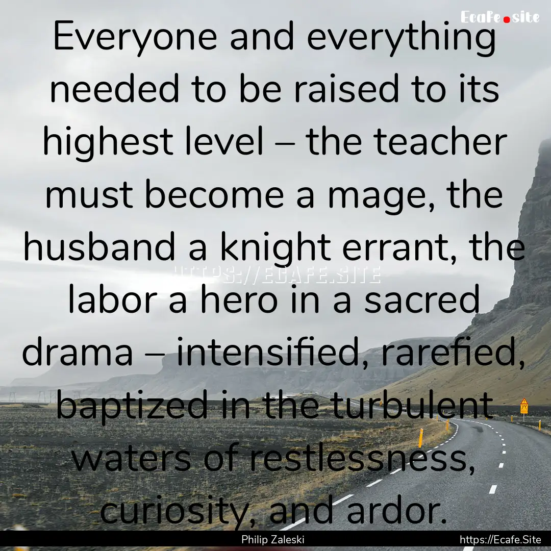 Everyone and everything needed to be raised.... : Quote by Philip Zaleski