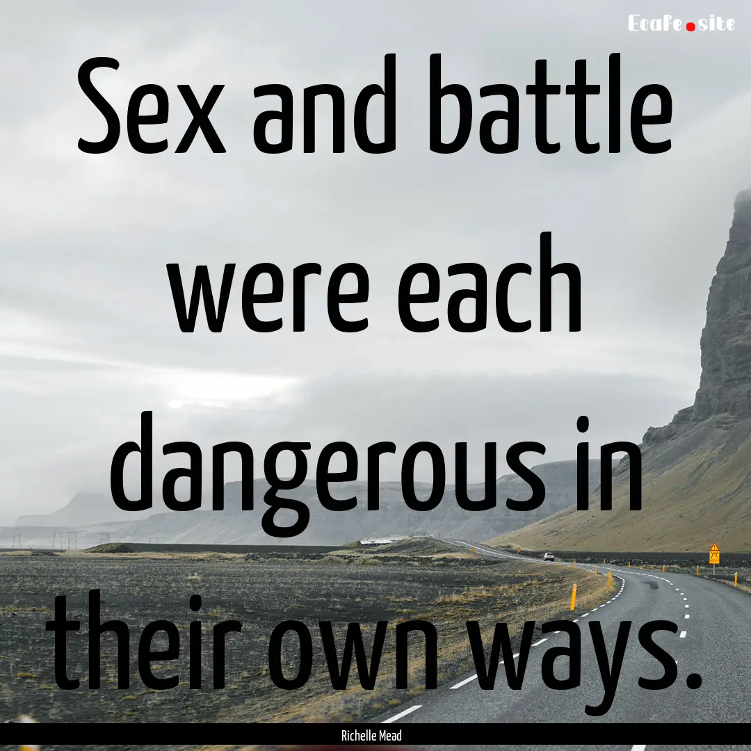 Sex and battle were each dangerous in their.... : Quote by Richelle Mead