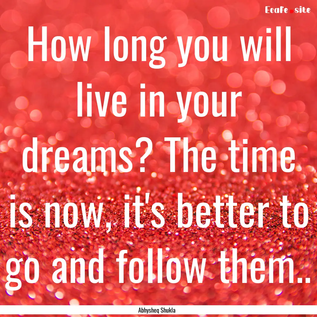 How long you will live in your dreams? The.... : Quote by Abhysheq Shukla