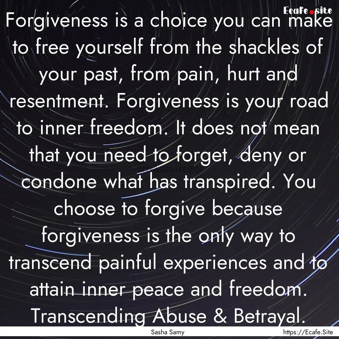 Forgiveness is a choice you can make to free.... : Quote by Sasha Samy