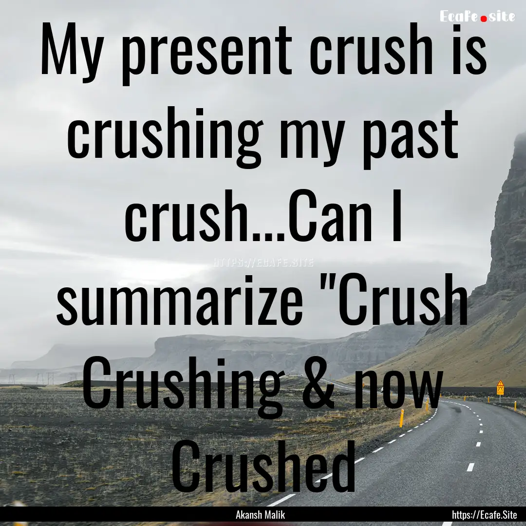 My present crush is crushing my past crush...Can.... : Quote by Akansh Malik