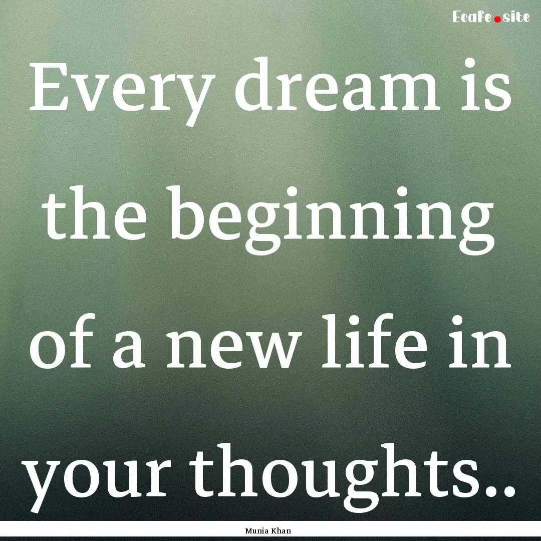 Every dream is the beginning of a new life.... : Quote by Munia Khan