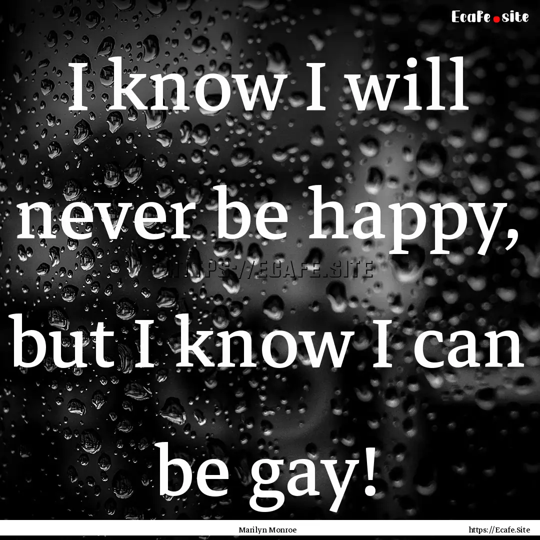 I know I will never be happy, but I know.... : Quote by Marilyn Monroe