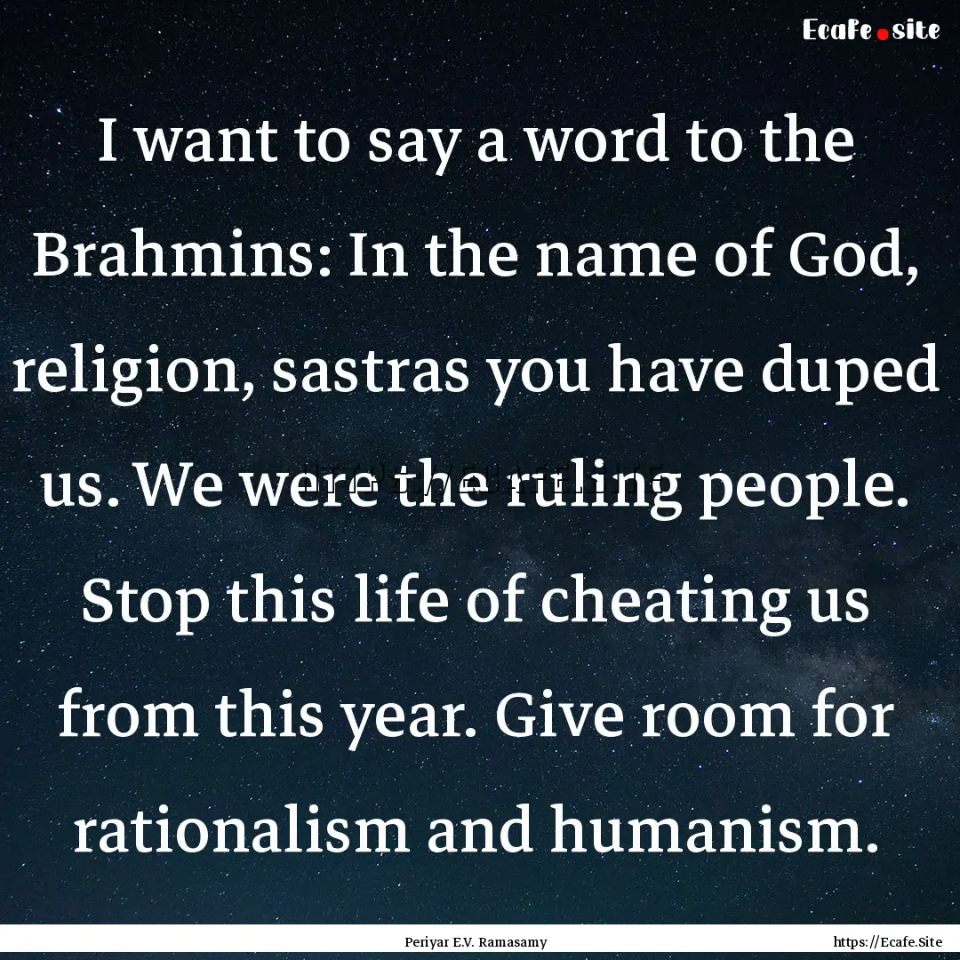 I want to say a word to the Brahmins: In.... : Quote by Periyar E.V. Ramasamy