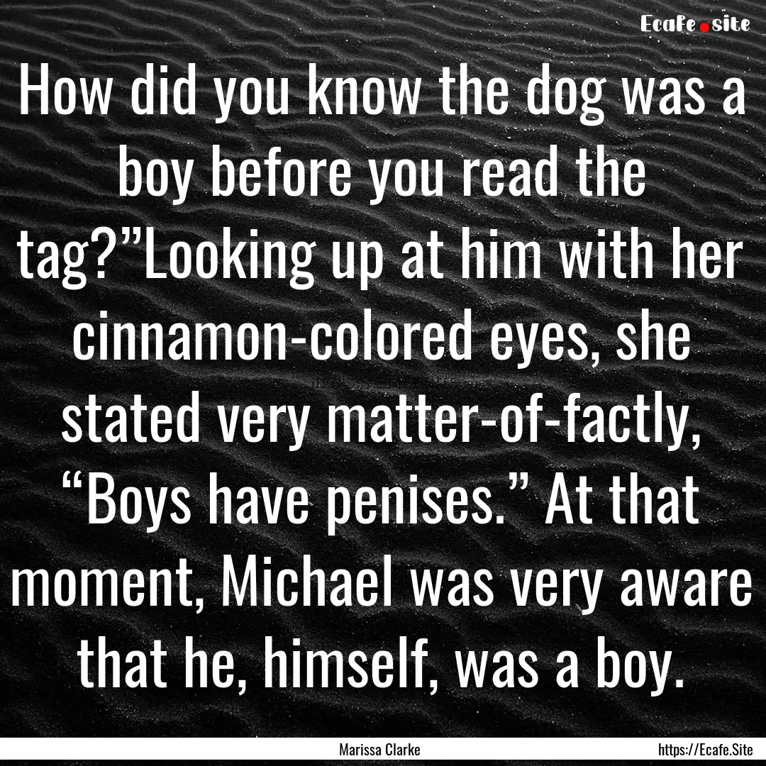 How did you know the dog was a boy before.... : Quote by Marissa Clarke