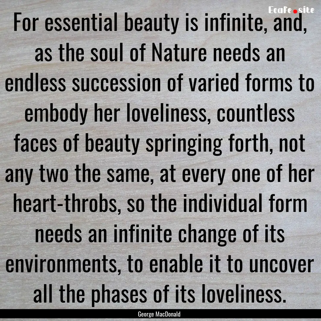 For essential beauty is infinite, and, as.... : Quote by George MacDonald