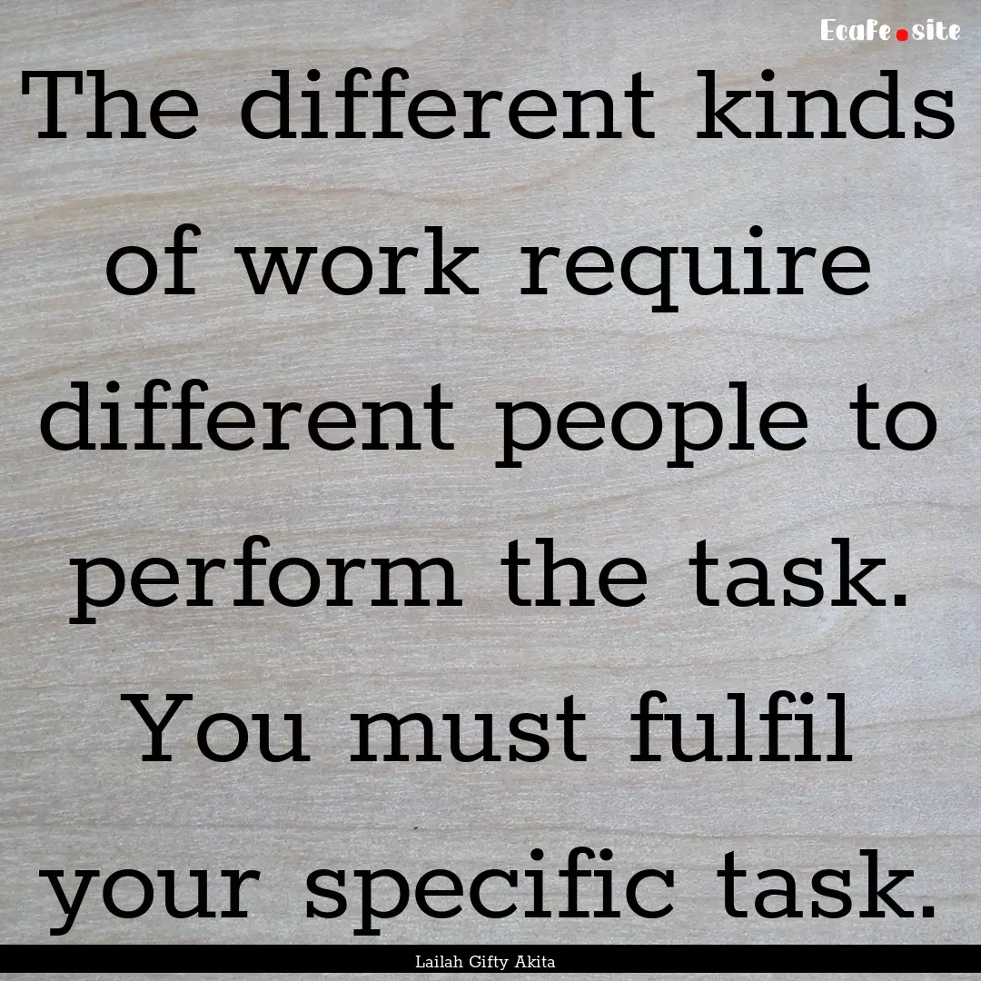 The different kinds of work require different.... : Quote by Lailah Gifty Akita