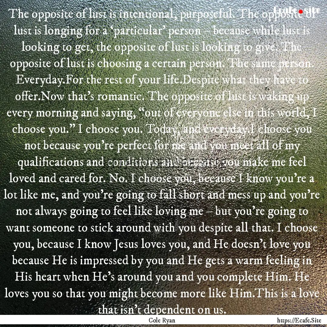 The opposite of lust is intentional, purposeful..... : Quote by Cole Ryan