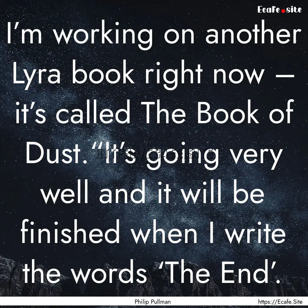 I’m working on another Lyra book right.... : Quote by Philip Pullman