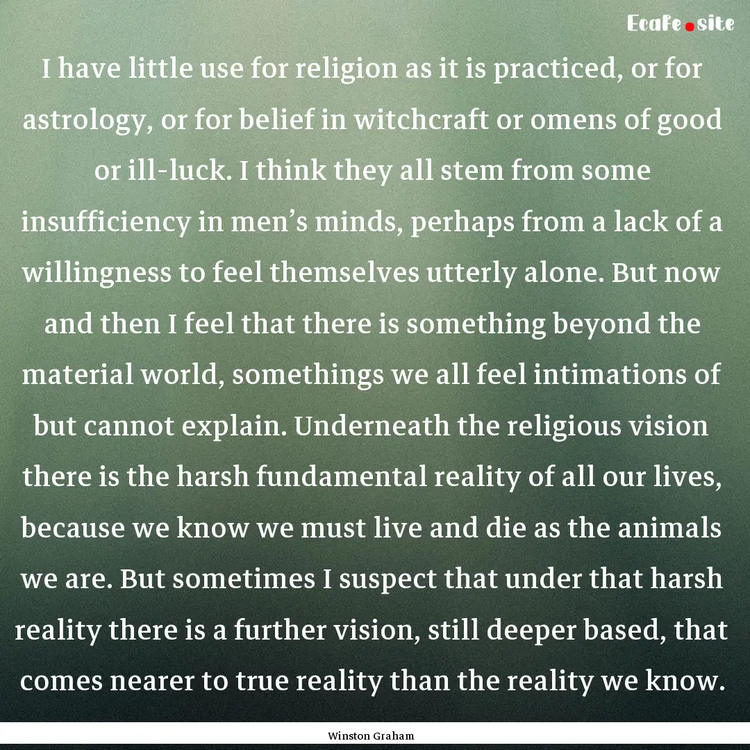 I have little use for religion as it is practiced,.... : Quote by Winston Graham