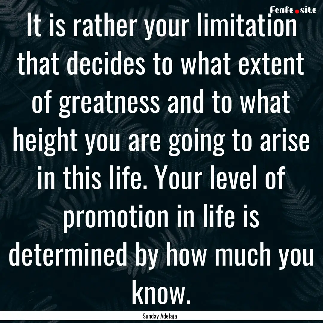 It is rather your limitation that decides.... : Quote by Sunday Adelaja