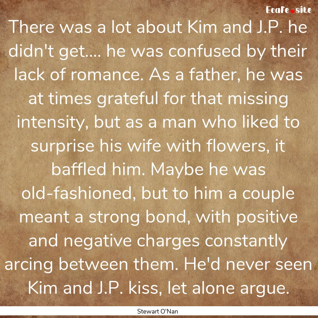 There was a lot about Kim and J.P. he didn't.... : Quote by Stewart O'Nan