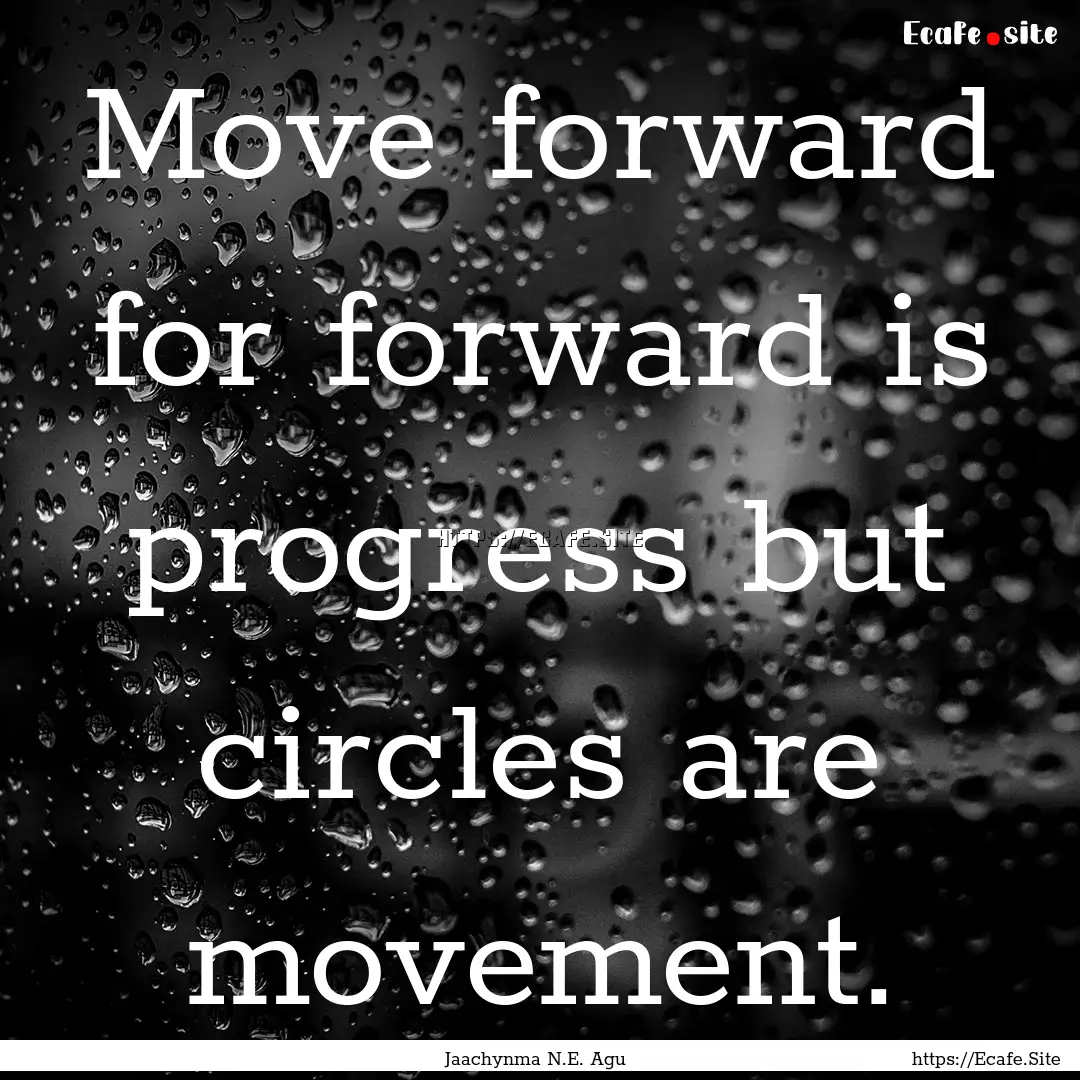 Move forward for forward is progress but.... : Quote by Jaachynma N.E. Agu