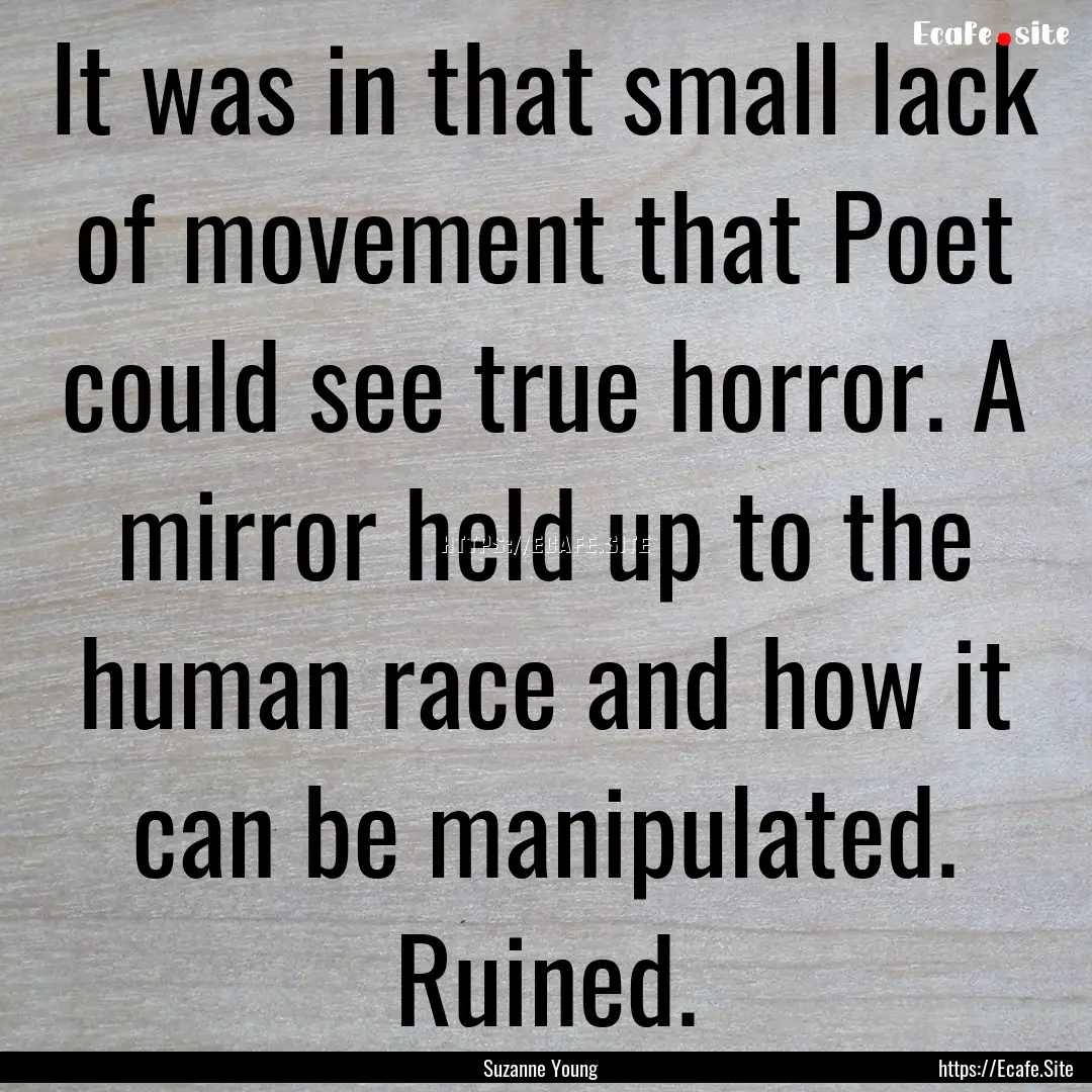 It was in that small lack of movement that.... : Quote by Suzanne Young