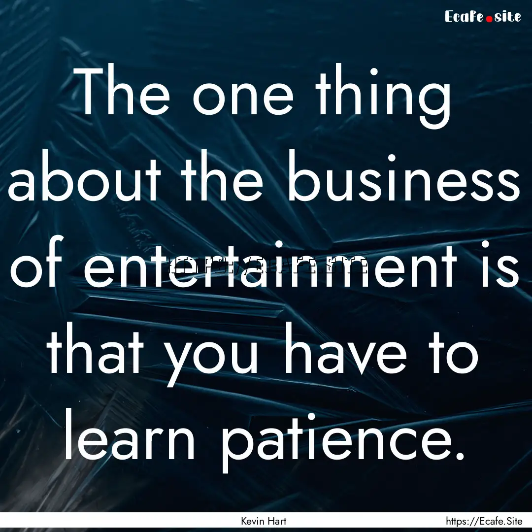 The one thing about the business of entertainment.... : Quote by Kevin Hart