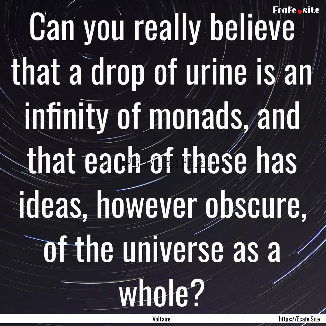 Can you really believe that a drop of urine.... : Quote by Voltaire