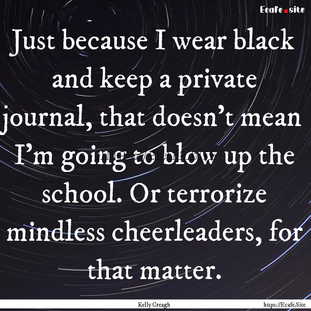 Just because I wear black and keep a private.... : Quote by Kelly Creagh