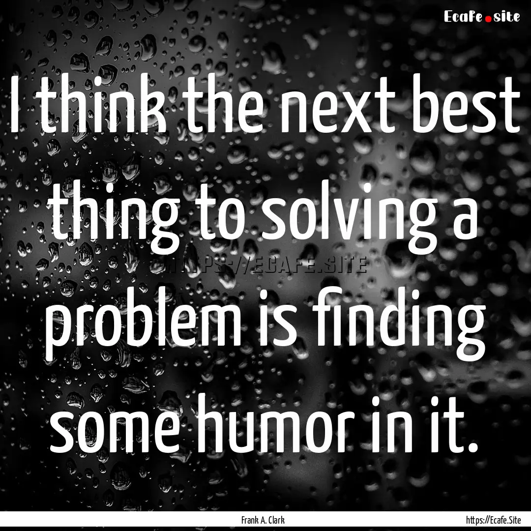 I think the next best thing to solving a.... : Quote by Frank A. Clark