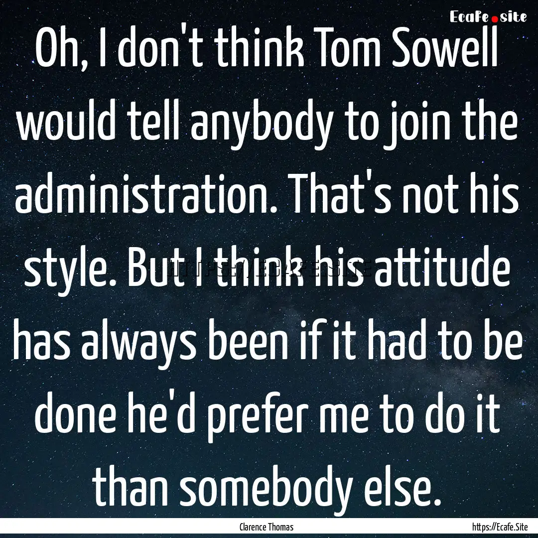 Oh, I don't think Tom Sowell would tell anybody.... : Quote by Clarence Thomas