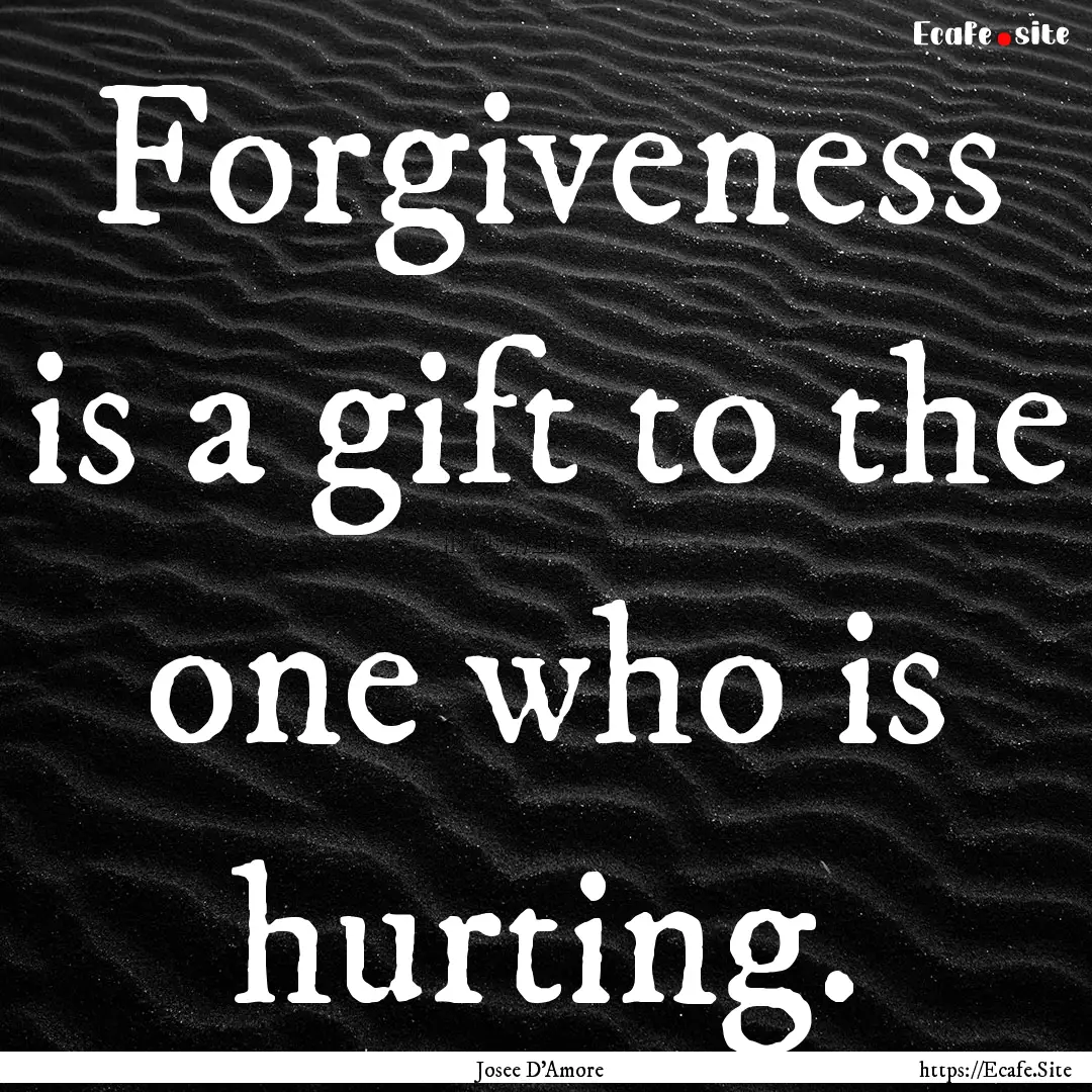 Forgiveness is a gift to the one who is hurting..... : Quote by Josee D'Amore