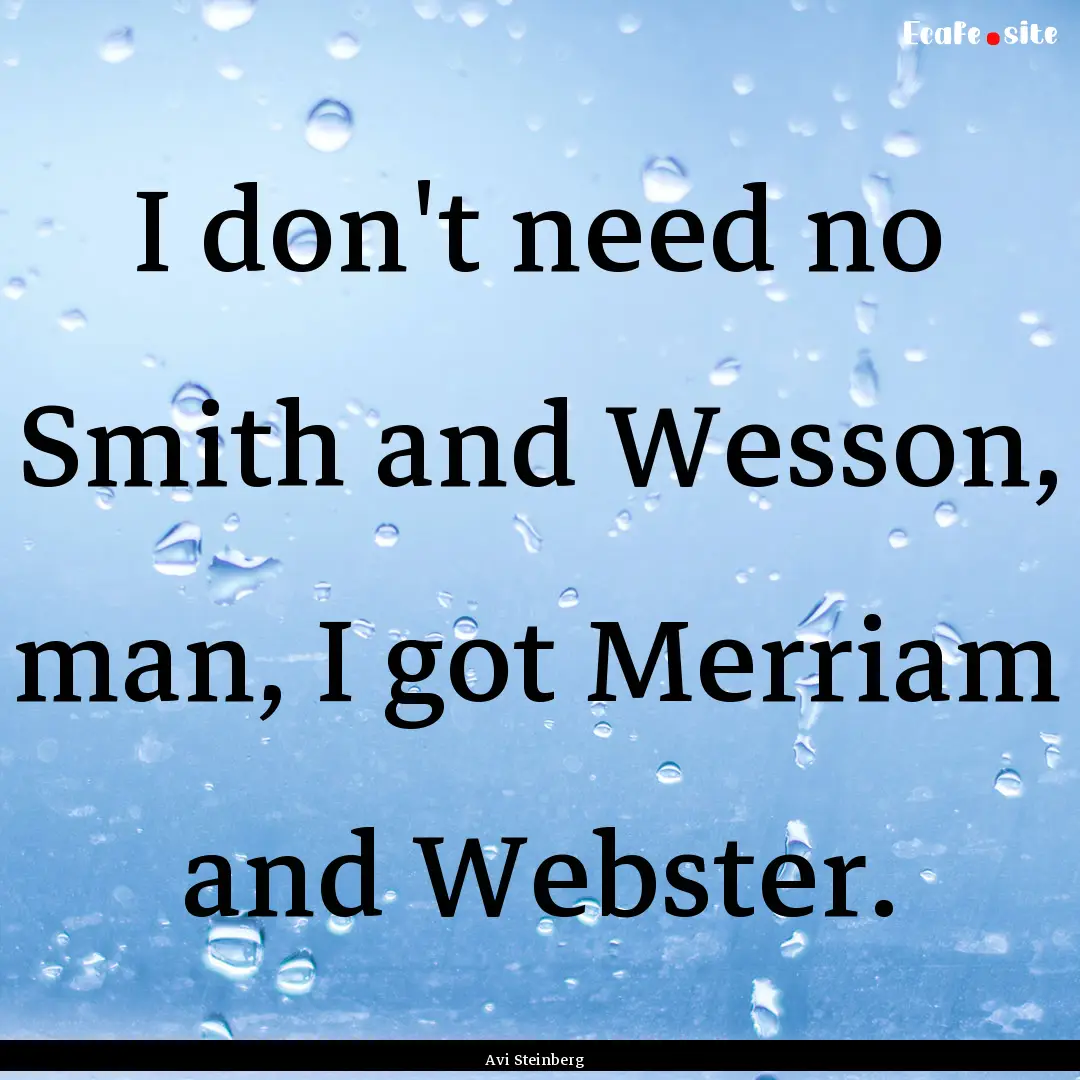 I don't need no Smith and Wesson, man, I.... : Quote by Avi Steinberg