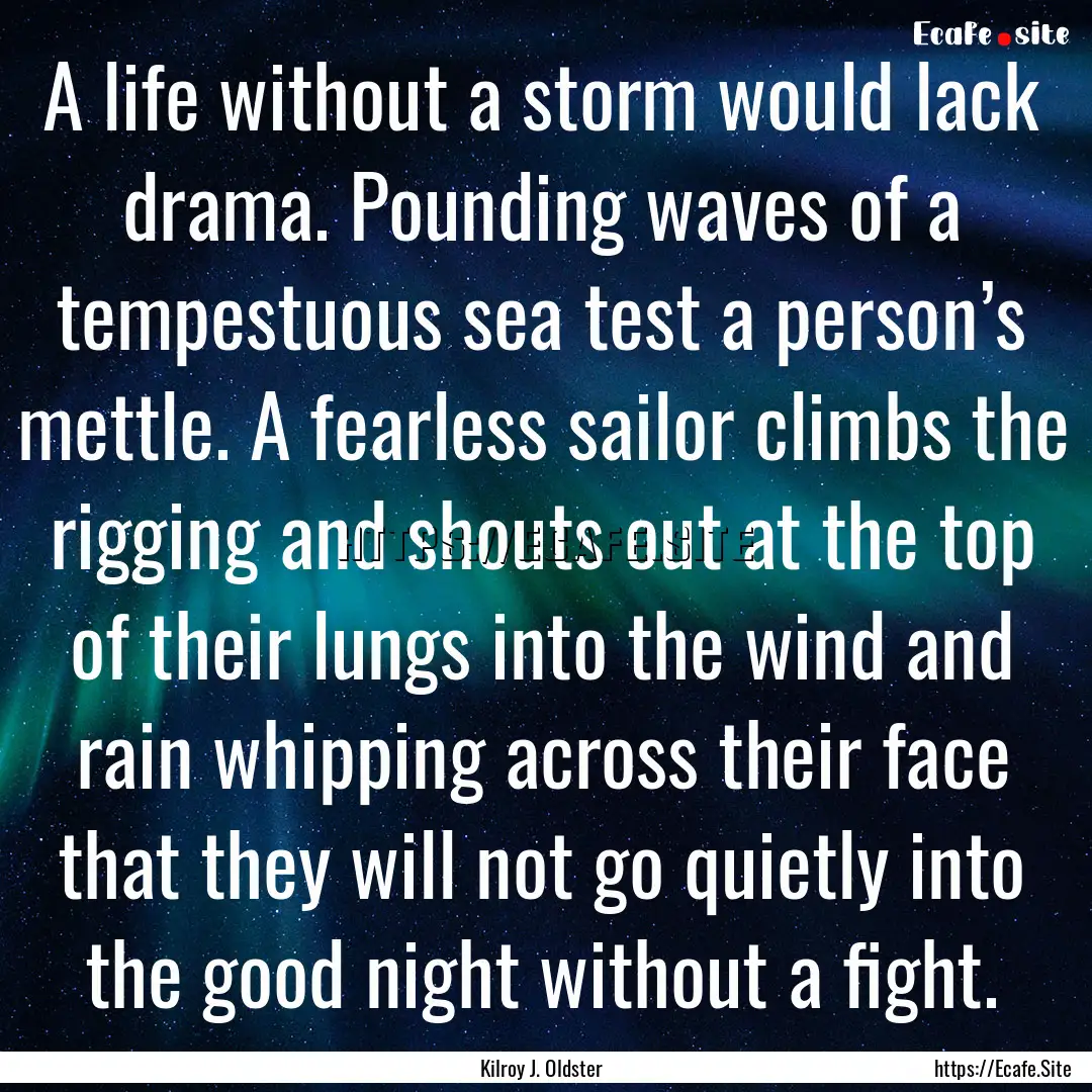 A life without a storm would lack drama..... : Quote by Kilroy J. Oldster