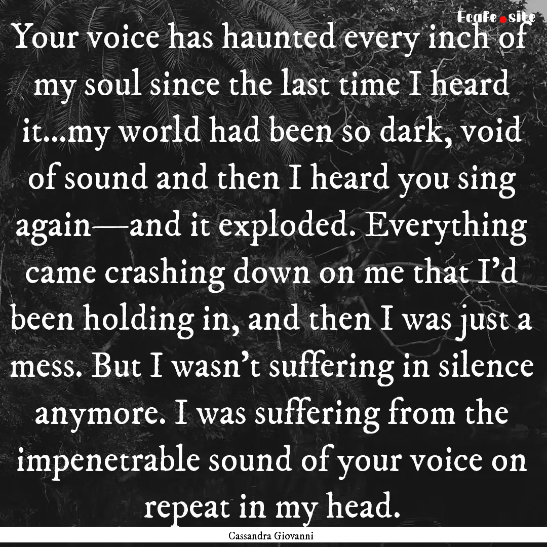 Your voice has haunted every inch of my soul.... : Quote by Cassandra Giovanni