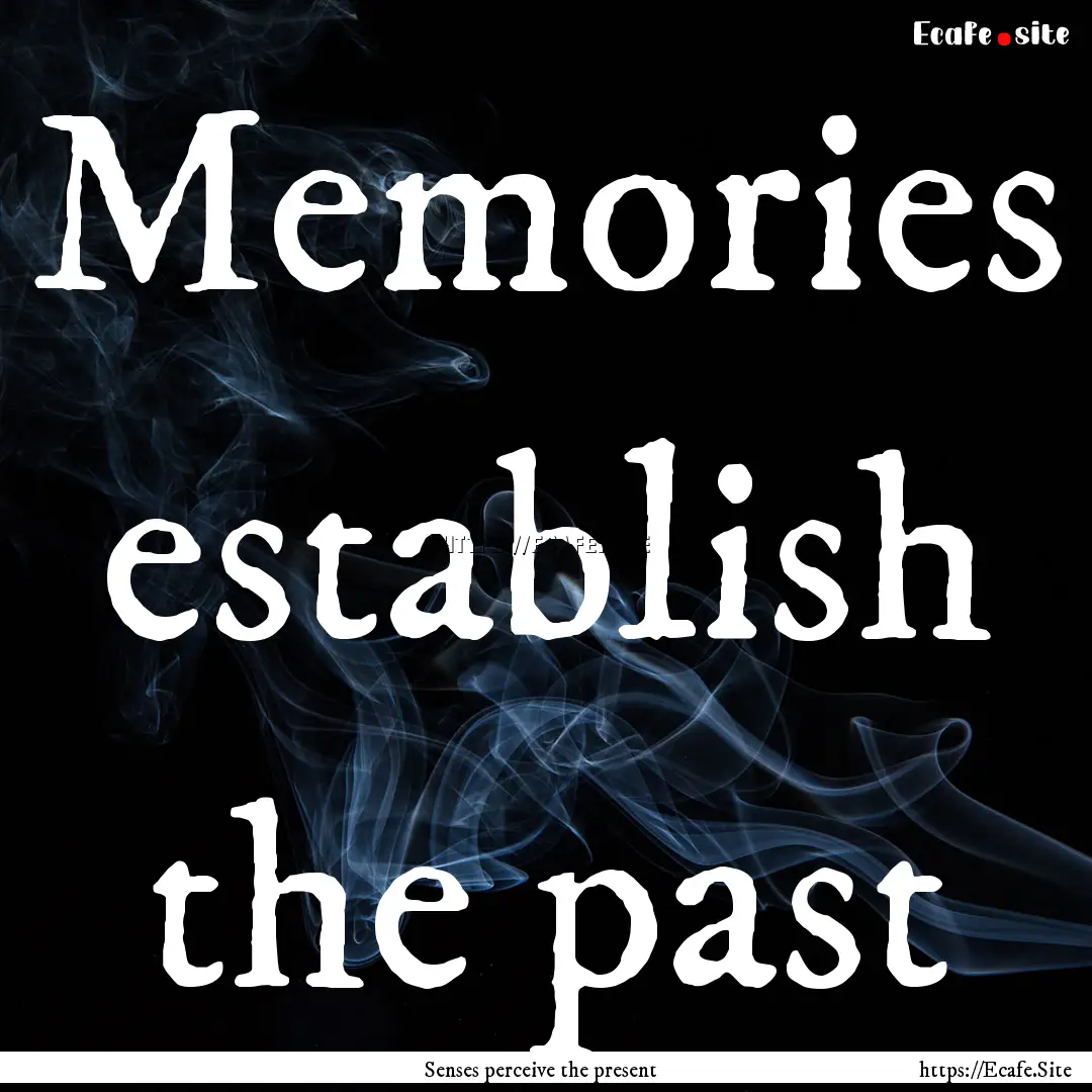 Memories establish the past : Quote by Senses perceive the present