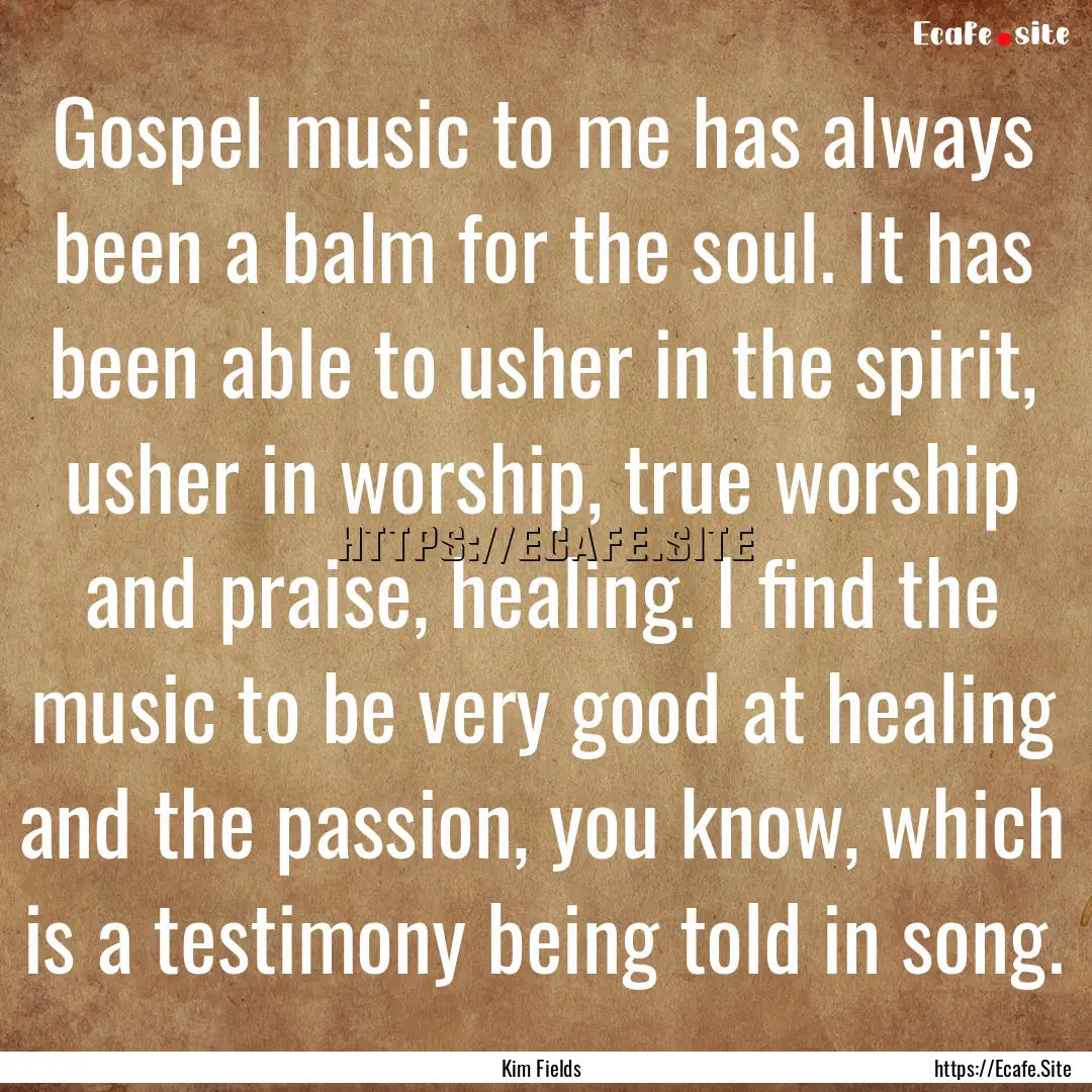 Gospel music to me has always been a balm.... : Quote by Kim Fields