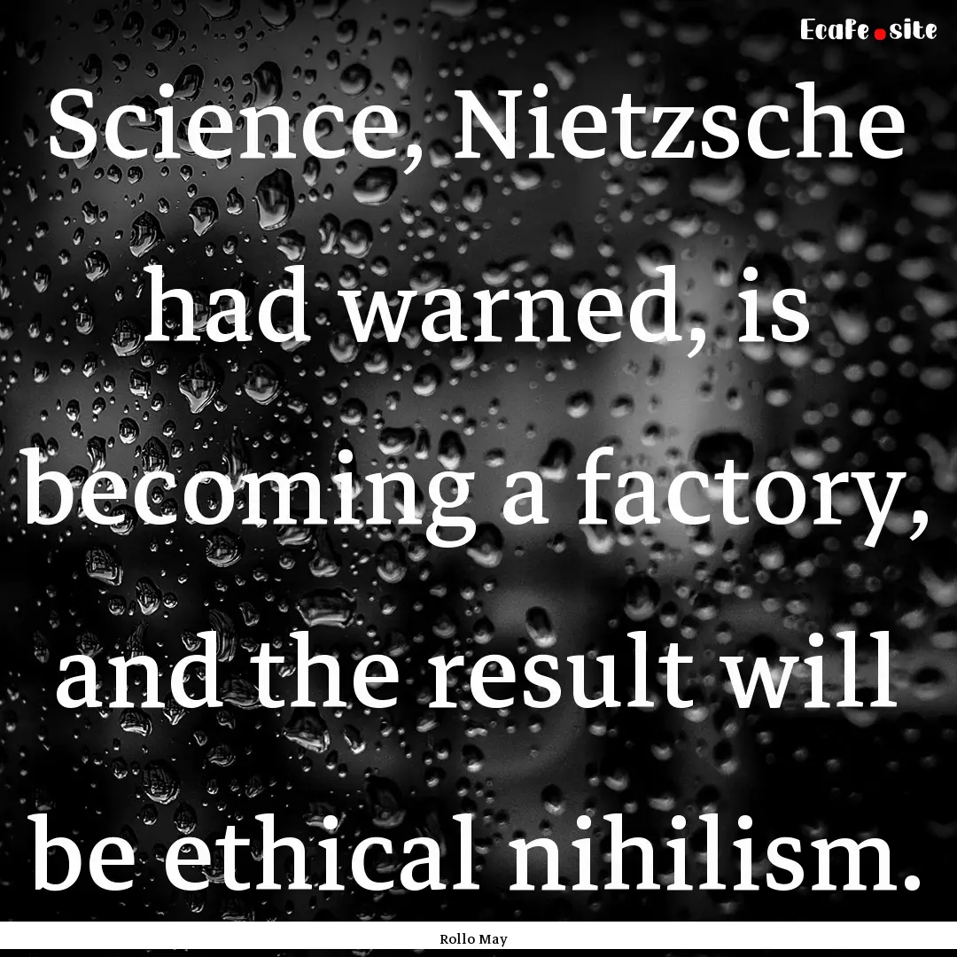 Science, Nietzsche had warned, is becoming.... : Quote by Rollo May