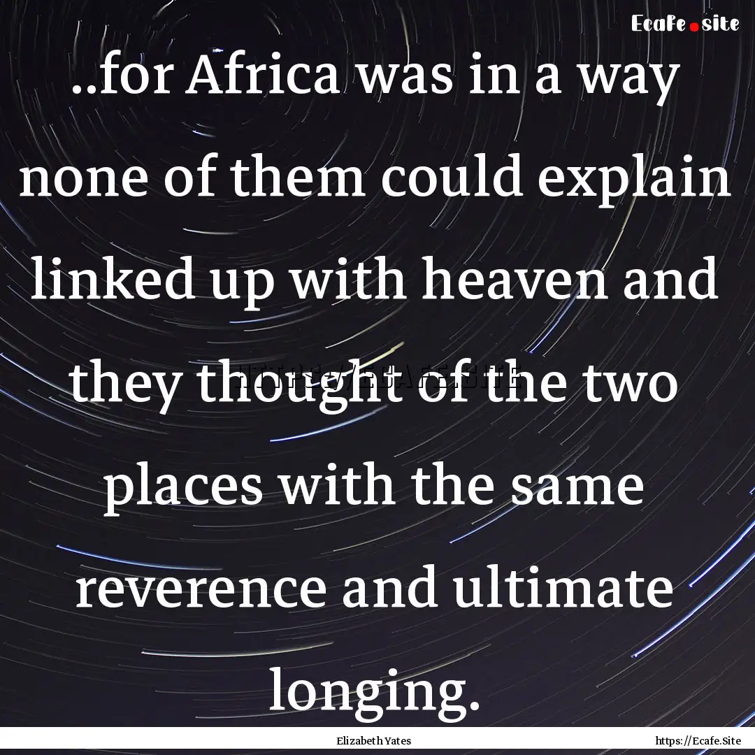 ..for Africa was in a way none of them could.... : Quote by Elizabeth Yates