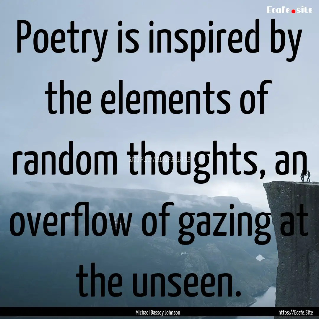 Poetry is inspired by the elements of random.... : Quote by Michael Bassey Johnson