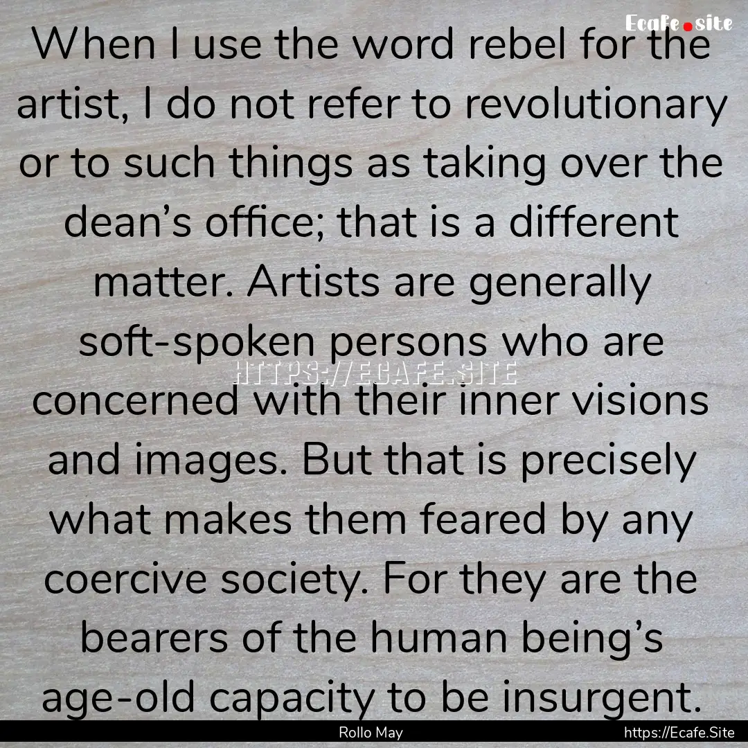 When I use the word rebel for the artist,.... : Quote by Rollo May