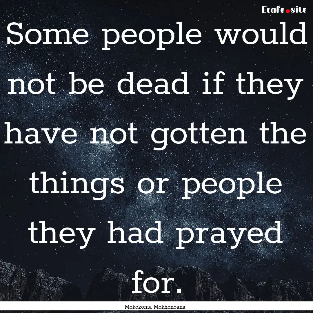 Some people would not be dead if they have.... : Quote by Mokokoma Mokhonoana