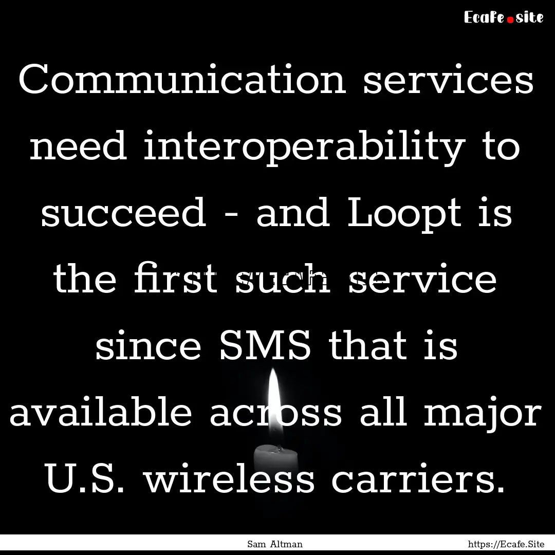 Communication services need interoperability.... : Quote by Sam Altman