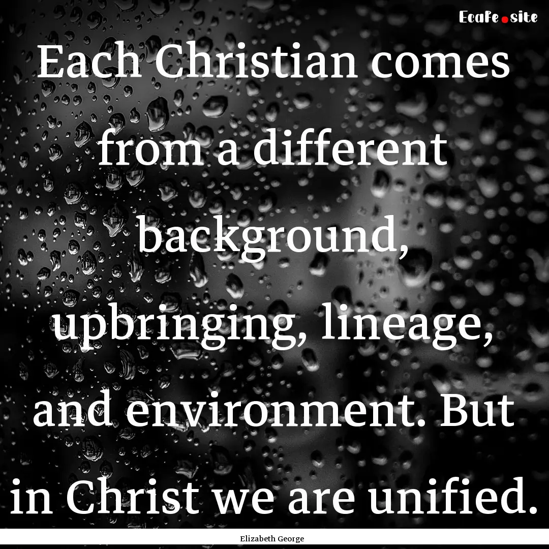 Each Christian comes from a different background,.... : Quote by Elizabeth George