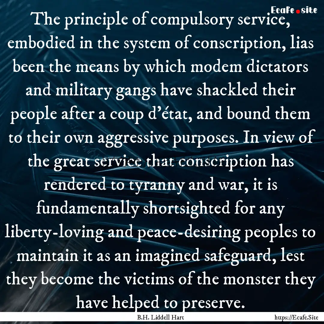 The principle of compulsory service, embodied.... : Quote by B.H. Liddell Hart