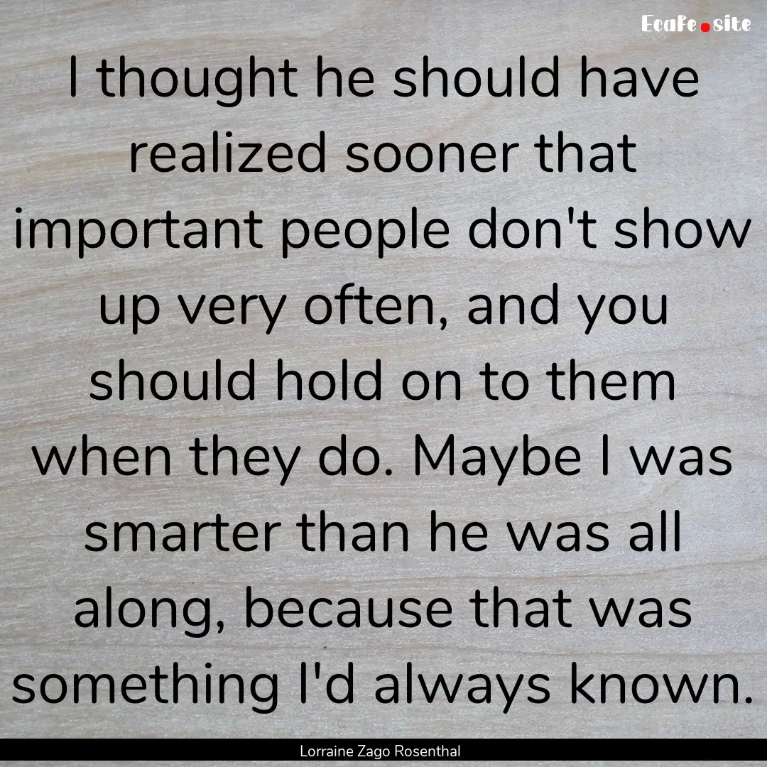 I thought he should have realized sooner.... : Quote by Lorraine Zago Rosenthal