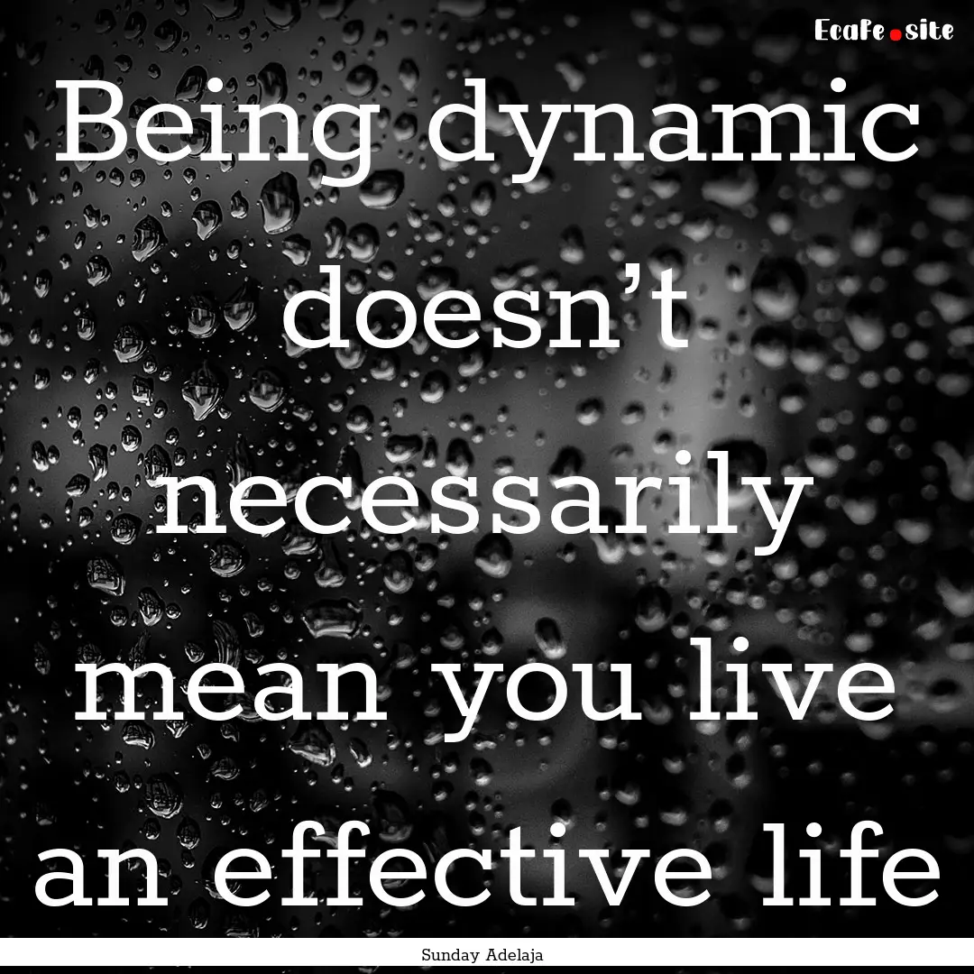 Being dynamic doesn’t necessarily mean.... : Quote by Sunday Adelaja