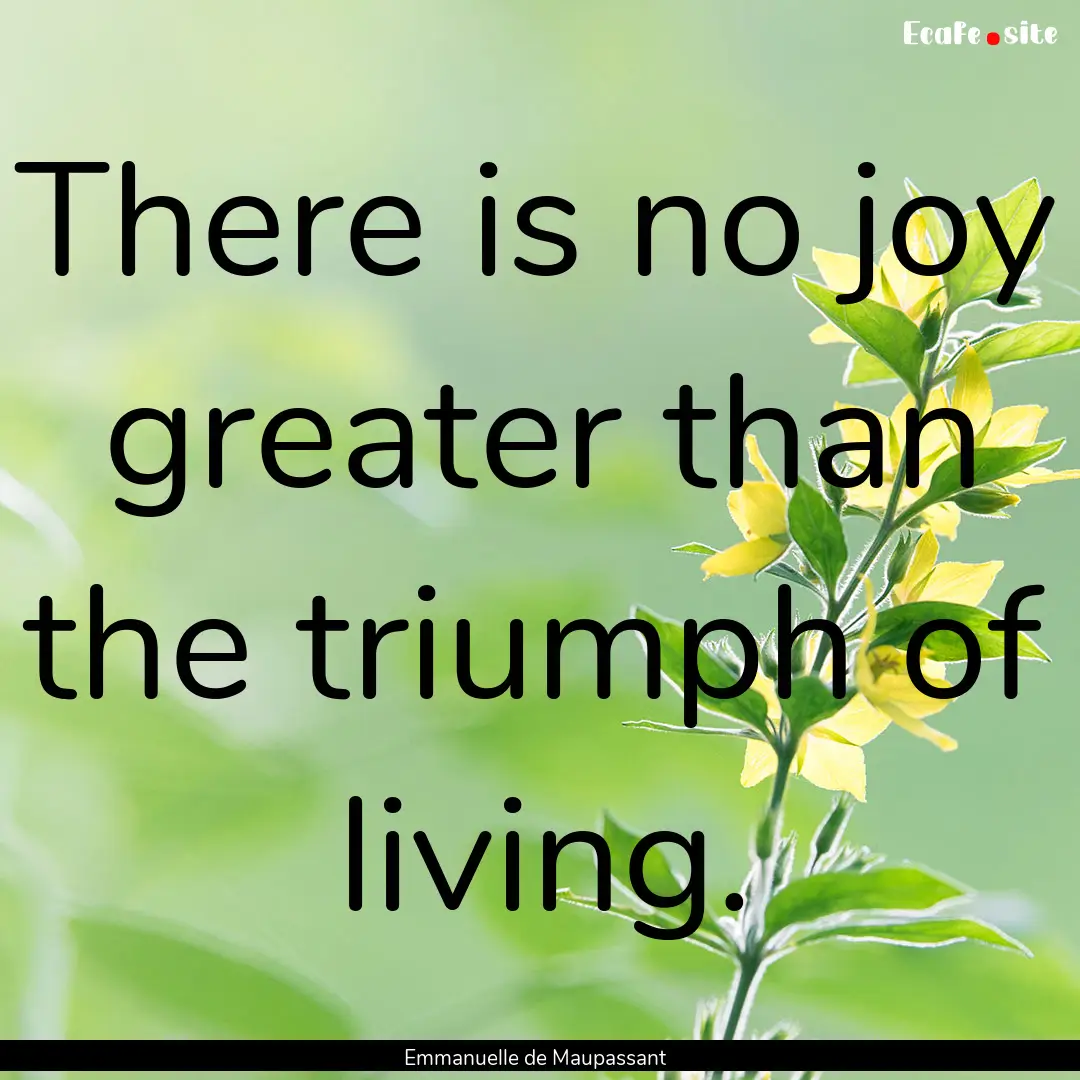 There is no joy greater than the triumph.... : Quote by Emmanuelle de Maupassant