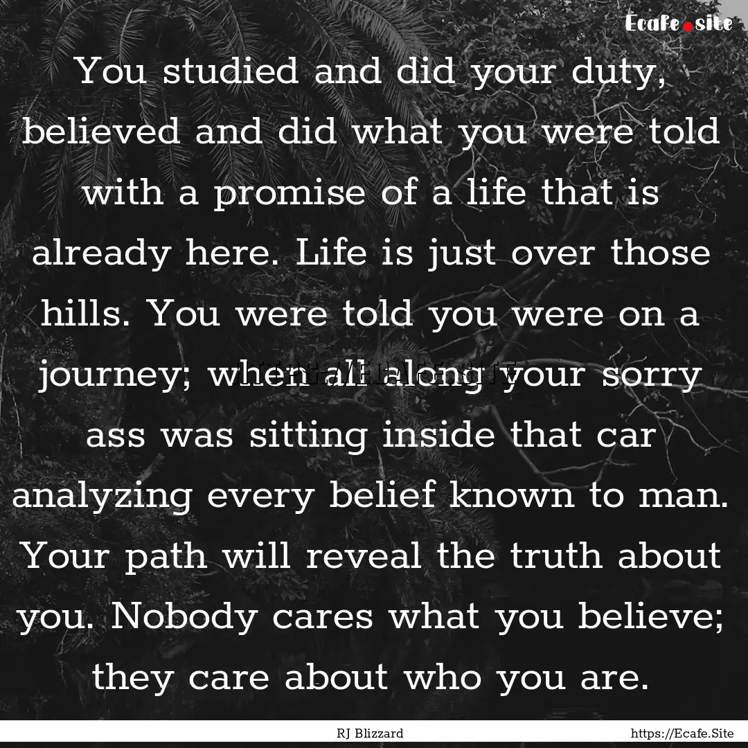 You studied and did your duty, believed and.... : Quote by RJ Blizzard