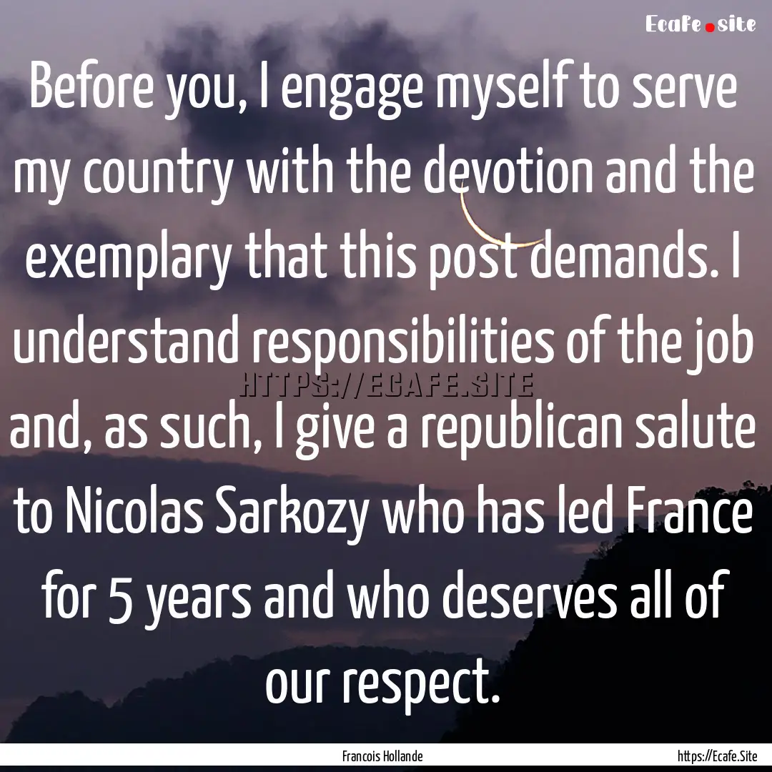 Before you, I engage myself to serve my country.... : Quote by Francois Hollande