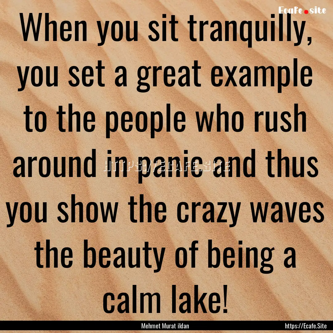 When you sit tranquilly, you set a great.... : Quote by Mehmet Murat ildan