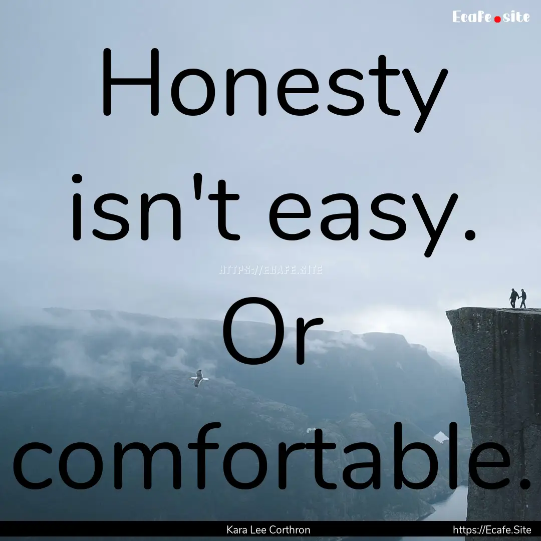 Honesty isn't easy. Or comfortable. : Quote by Kara Lee Corthron