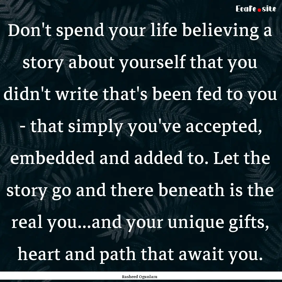 Don't spend your life believing a story about.... : Quote by Rasheed Ogunlaru