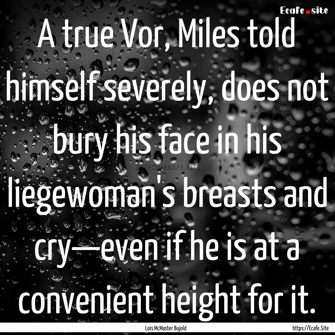 A true Vor, Miles told himself severely,.... : Quote by Lois McMaster Bujold